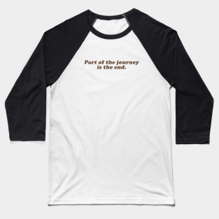 part of the journey is the end Baseball T-Shirt